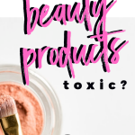 Are Your Beauty Products Toxic?