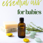 Everything You Need to Know About Essential Oils For Babies