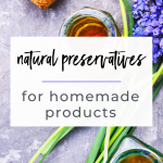 Natural Preservatives for Homemade Products