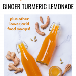 Summertime Ginger Turmeric Lemonade – Plus Other Lower Acid Food Swaps